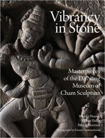 Vibrancy In Stone: Masterpieces Of The Da Nang Museum Of Cham Sculpture by Vo Van Thang & Peter D. Sharrock