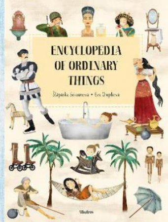 Encyclopedia Of The Ordinary Things by Stepanka Sekaninova & Eva Chupikova