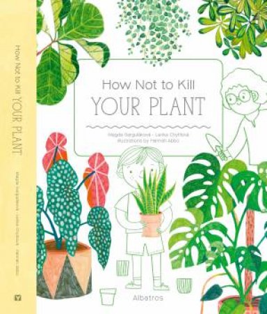 How Not to Kill Your Plant by Magda Gargulakova & Lenka Chytilova & Hannah Abbo