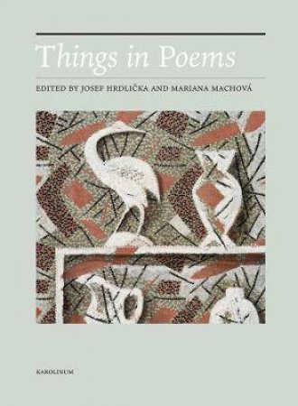 Things In Poems by Josef Hrdlicka & Mariana Machova & Vaclav Z J Pinkava