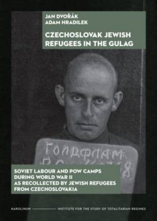 The Czechoslovak Jewish Refugees in the Gulag by Jan Dvorák & Adam Hradilek