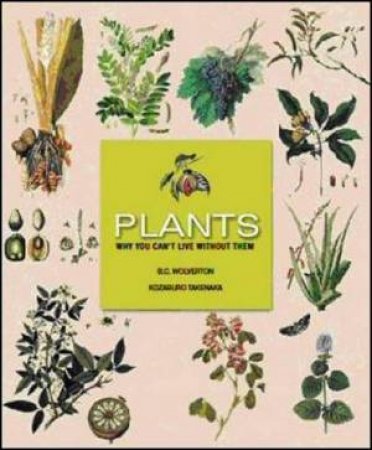 Plants - why we can't live without them by B.C. et al Wolverton
