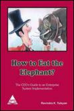 How To Eat the Elephant?: The CEO's Guide to An Enterprise System Implementation by Ravindra K Tulsyan