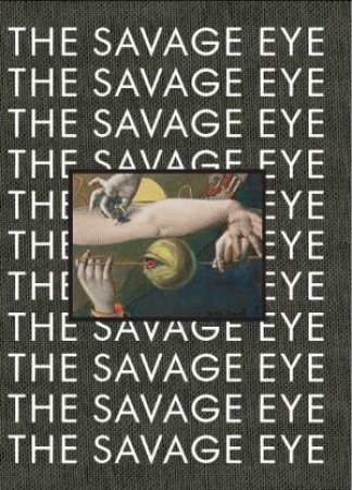The Savage Eye by Lars Toft-Eriksen & Emil Leth Meilvang & Allison Morehead & Gavin Parkinson & Jamieson Webster & David Lomas