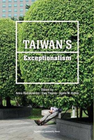 Taiwan's Exceptionalism by Anna Rudakowska & Ewa Trojnar & Agata W. Zietek