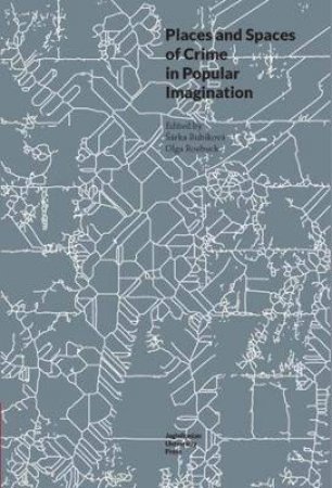 Places And Spaces Of Crime In Popular Imagination by Olga Roebuck & Sarka Bubikova