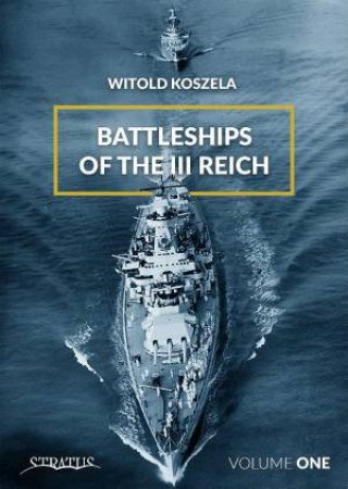 Battleships of the III Reich: Volume 1 by WITOLD KOSZELA