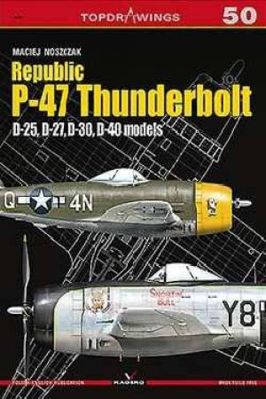 Republic P-47 Thunderbolt: D-25, D-27, D-30, D-40 Models by Maciej Noszczak