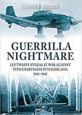 Guerrilla Nightmare Luftwaffe Stukas At War Against Titos Partisans In Yugoslavia 19411945
