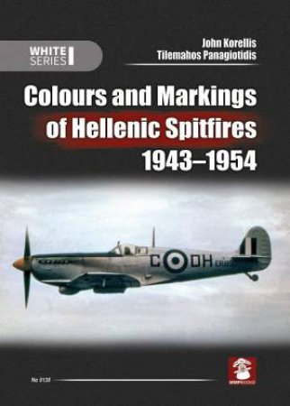 Colours and Markings of Hellenic Spitfires 1943-1954 by JOHN KORELLIS