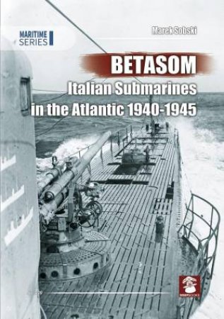 BETASOM: Italian Submarines in the Atlantic 1940-1945 by MAREK SOBSKI