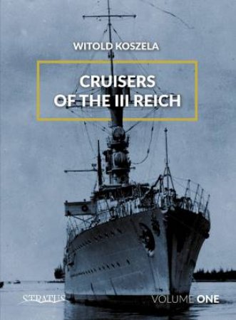 Cruisers of the III Reich: Volume 1 by WITOLD KOSZELA