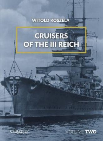 Cruisers of the III Reich: Volume 2 by WITOLD KOSZELA