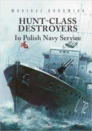 Hunt-Class Destroyers In Polish Navy Service by Maciej Noszczak