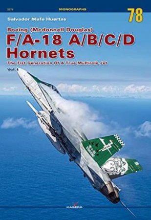 Boeing (Mcdonnell Douglas) F/A-18 A/B/C/D Hornets: The First Generation Of A True Multirole Jet Vol. I by Salvador Mafe Huertas