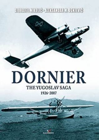Dornier: The Yugoslav Saga 1926-2007 by Djordje Nikolic