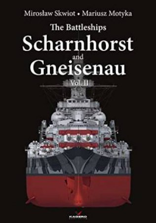 The Battleships Scharnhorst And Gneisenau Vol. II by Miroslaw Skwiot & Mariusz Motyka