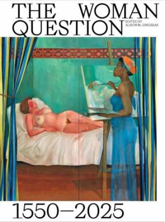 The Woman Question 1550-2025 by Alison M. Gingeras