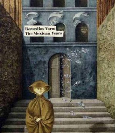 Remedios Varo: The Mexican Years by MASAYO NONAKA