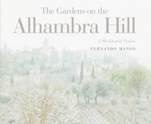 Gardens on the Alhambra Hill: A Meditated Vision by ROJO JOSE TITO