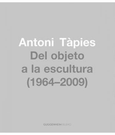 Antoni Tapies: From Object to Sculpture 1964/2009 by ZABALBEASCOA, FORMINAYA GODFREY