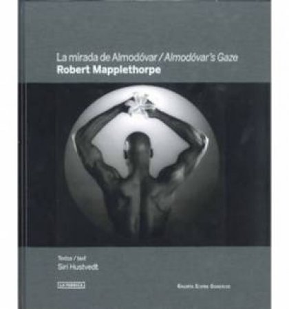 Almodovar's Gaze: Robert Mapplethorpe by HUSTVEDT SIRI