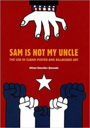 Sam Is Not My Uncle: The USA In Cuban Poster And Billboard Art