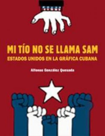 Sam is Not My Uncle: The USA in Cuban Poster and Billboard Art - Spanish/English