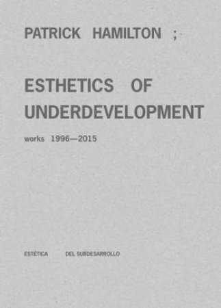 Patrick Hamilton: Esthetics Of Underdevelopment by Patrick Hamilton