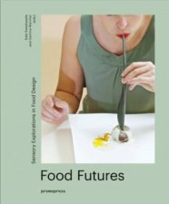 Food Futures Sensory Explorations in Food Design