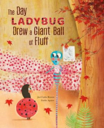 The Day Ladybug Drew a Giant Ball of Fluff by Jose Carlos Roman & Zurine Aguirre & Jon Brokenbrow