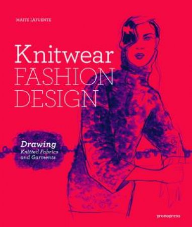 Knitwear Fashion Design: Drawing Knitted Fabrics And Garments by Maite Lafuente