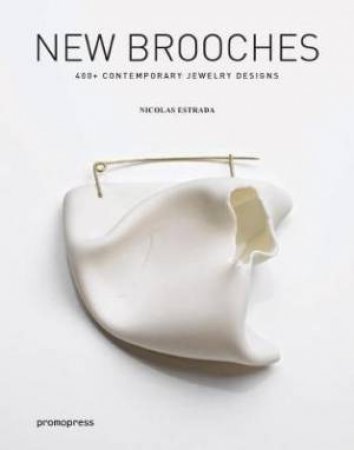New Brooches: 400 Plus Contemporary Jewellery Designs by Nicolas Estrada