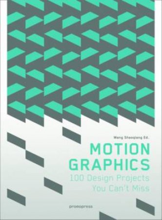 Motion Graphics: 100 Design Projects You Can't Miss by Wang Shaoqiang