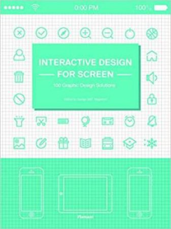 Interactive Design For Screen: 100 Graphic Design Solutions by Various