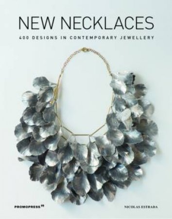 New Necklaces: 400 Designs In Contemporary Jewellery by Nicolas Estrada