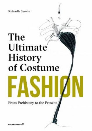 Fashion: The Ultimate History Of Costume by Stefania Sposito