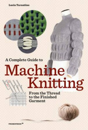 A Complete Guide To Machine Knitting by Lucia Consiglia Tarantino