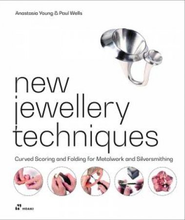 New Jewellery Techniques: Curved Scoring And Folding For Metalwork And Silversmithing by Anastasia Young 