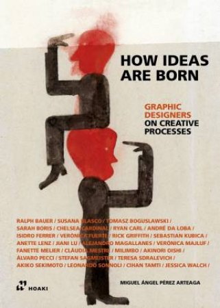 How Ideas Are Born: Graphic Designers On Creative Processes by Miguel Angel Perez Arteaga
