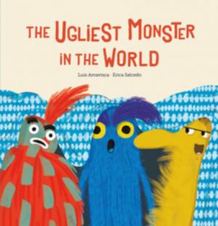 The Ugliest Monster In The World by Luis Amavisca & Erica Salcedo
