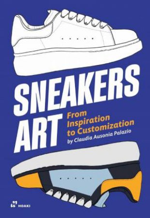 Sneakers Art: From Inspiration to Customization by CLAUDIA AUSONIA PALAZIO