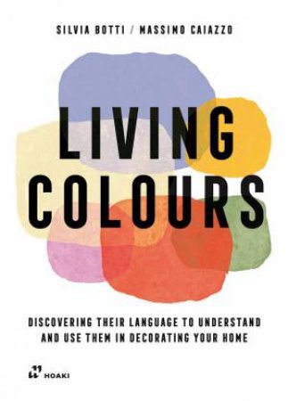 Living Colours: Discovering their Language to Understand and Use them in Decorating your Home