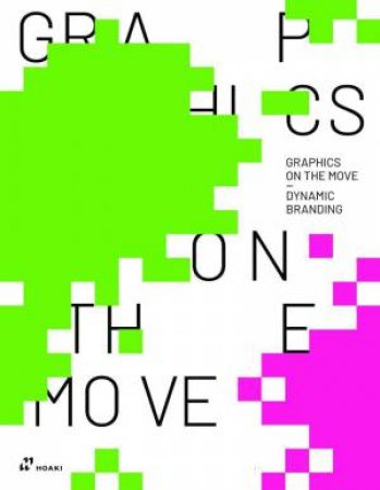 Graphics on the Move - Dynamic Branding: The Thinking and Application of Motion Graphics by SHAOQIANG WANG