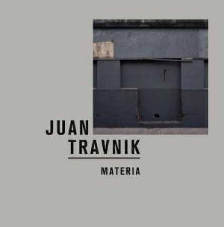 Juan Travnik: Materia by JUAN TRAVNIK