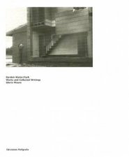 Gordon MattaClark Works And Collected Writings