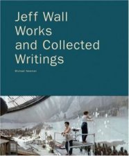 Jeff Wall Works And Collected Writings