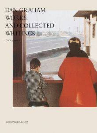 Dan Graham: Works, And Collected Writings by Gloria Moure