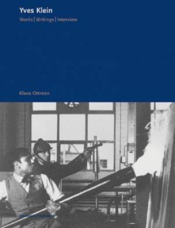 Yves Klein: Works. Writings. Interviews by Klaus Ottmann