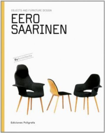 Eero Saarinen: Objects And Furniture Design by Eero Saarinen